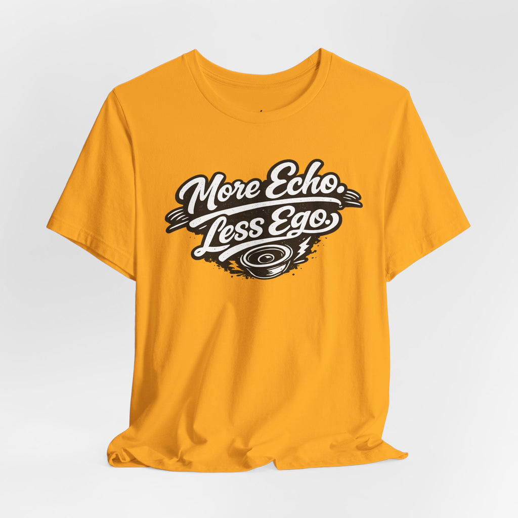 More Echo Less Ego T-Shirt