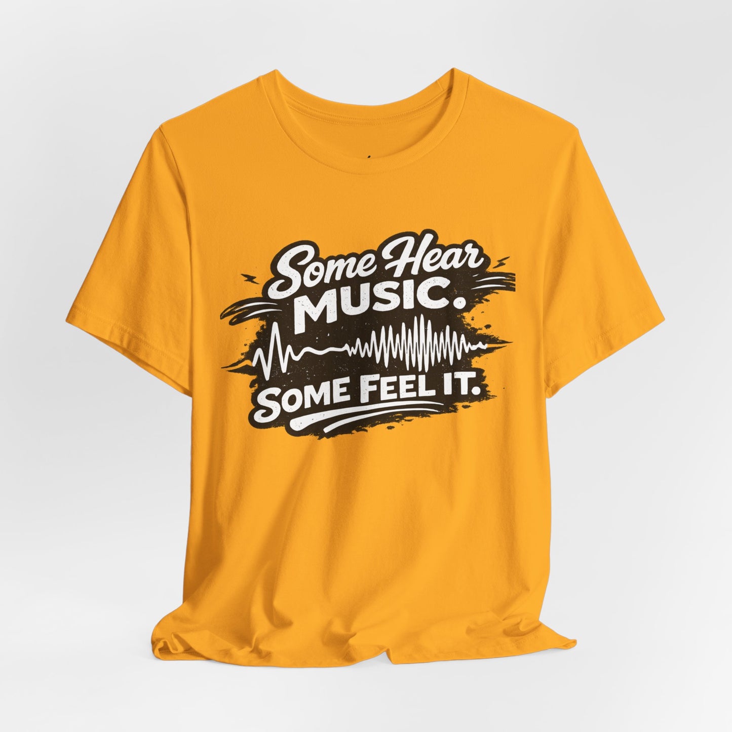 Some Hear Music Some Feel It T-Shirt