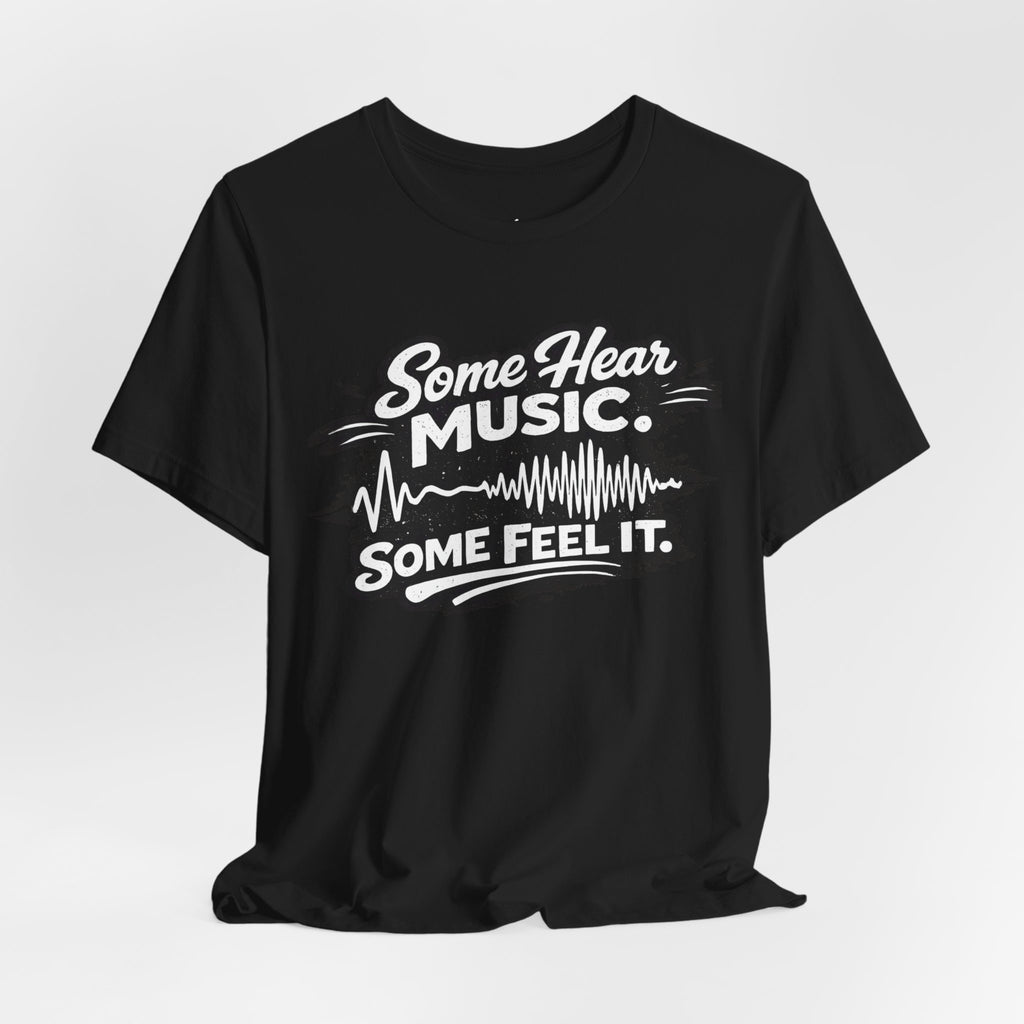 Some Hear Music Some Feel It T-Shirt
