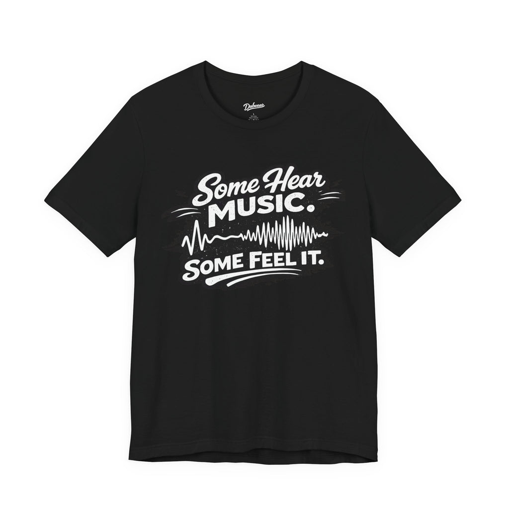 Some Hear Music Some Feel It T-Shirt