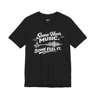 Some Hear Music Some Feel It T-Shirt