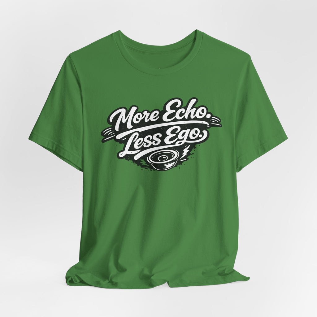 More Echo Less Ego T-Shirt