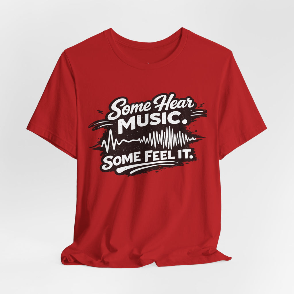 Some Hear Music Some Feel It T-Shirt